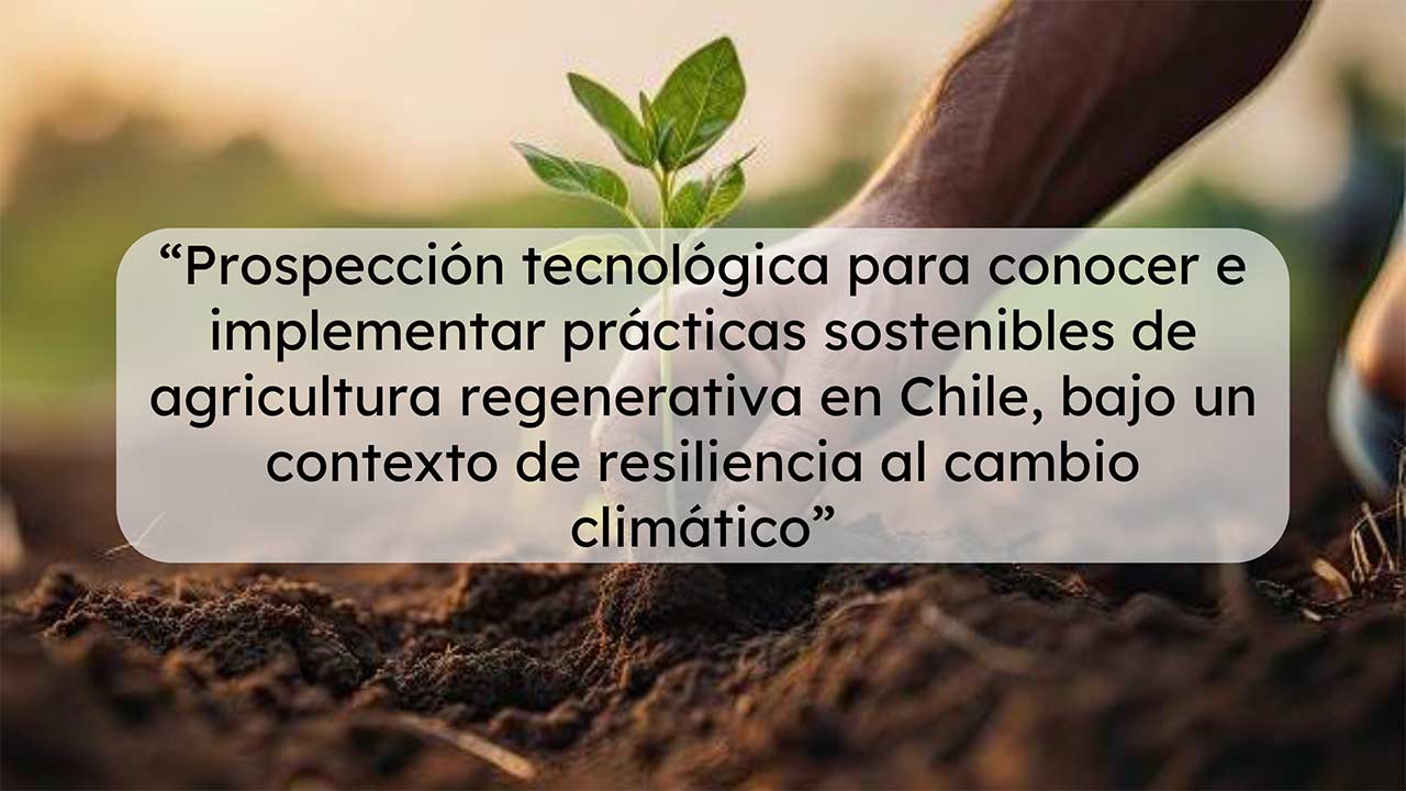 Prospección Tecnológica Internacional para Conocer e Implementar Prácticas Sostenibles de Agricultura Regenerativa en Chile